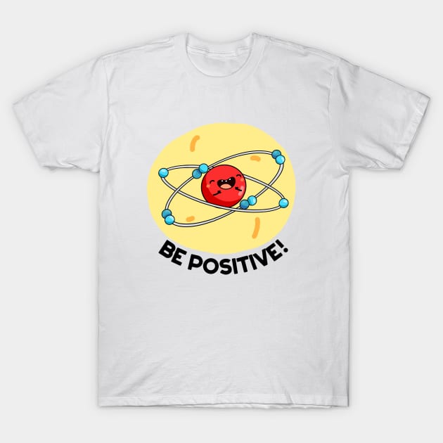 Be Positive Cute Physics Molecule Pun T-Shirt by punnybone